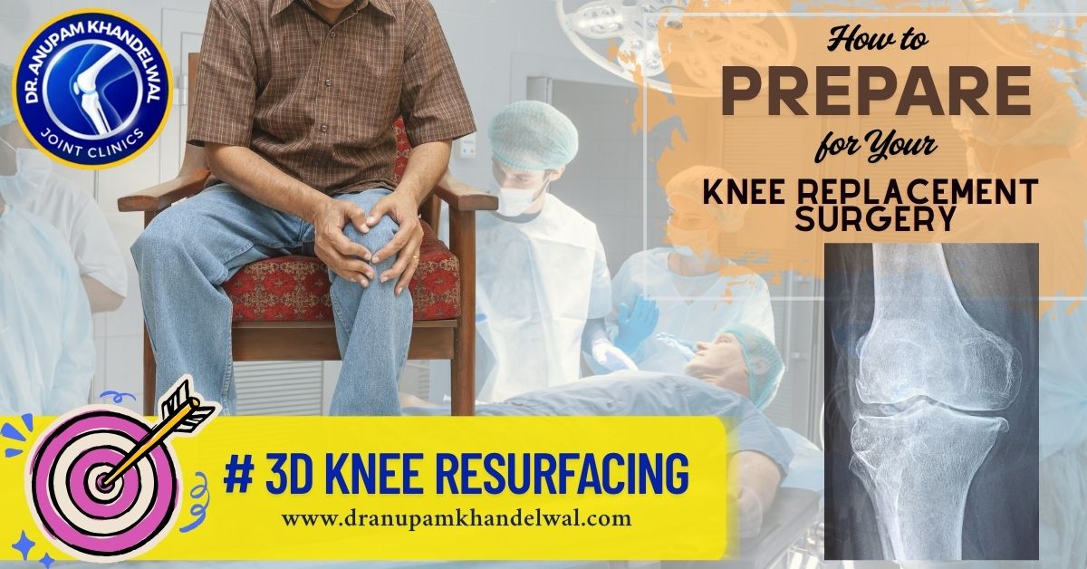 how to prepare for your Knee Replacement Surgery -Dr. Anupam Khandelwal, best knee replacement indore, best hip replacement indore.